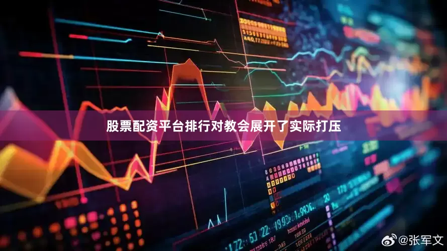 股票配资平台排行对教会展开了实际打压