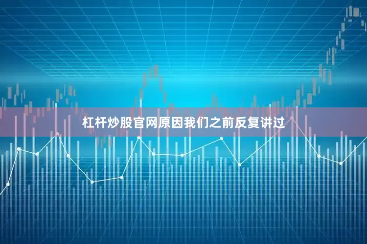 杠杆炒股官网原因我们之前反复讲过