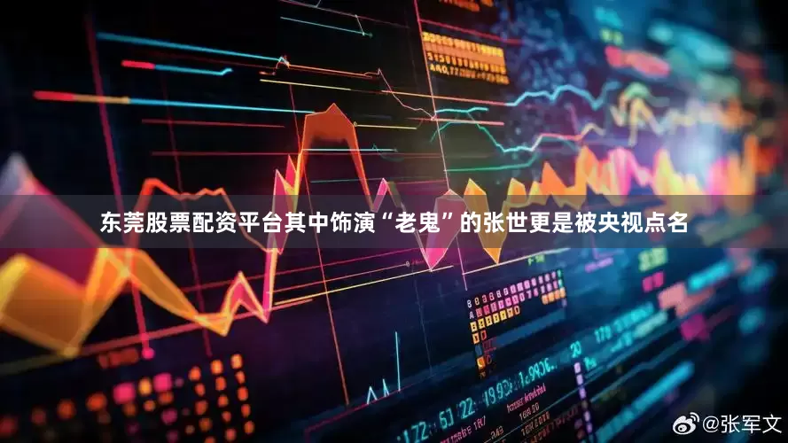 东莞股票配资平台其中饰演“老鬼”的张世更是被央视点名