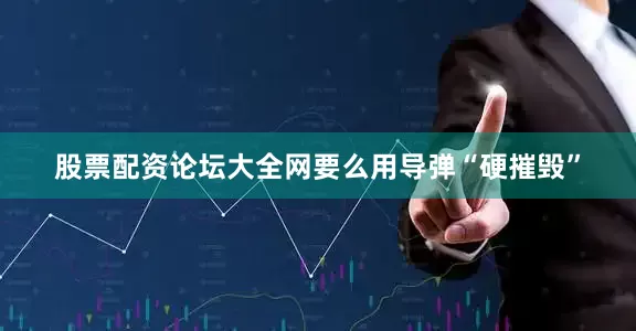 股票配资论坛大全网要么用导弹“硬摧毁”