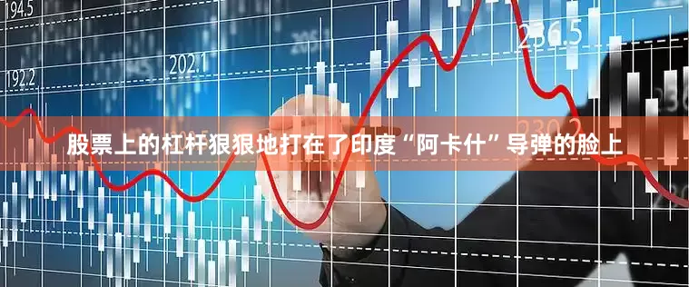 股票上的杠杆狠狠地打在了印度“阿卡什”导弹的脸上