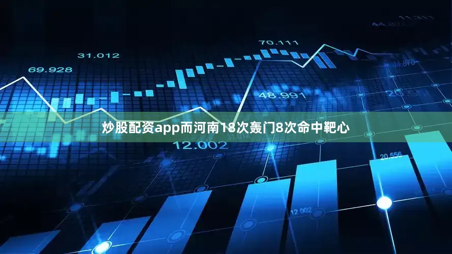 炒股配资app而河南18次轰门8次命中靶心