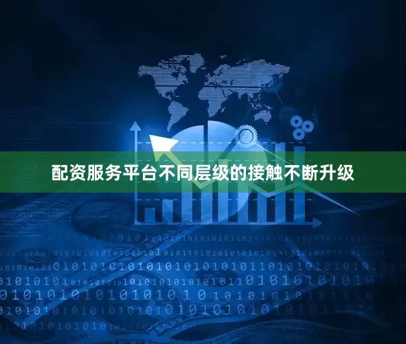 配资服务平台不同层级的接触不断升级